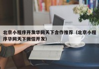 北京小程序开发华网天下合作推荐（北京小程序华网天下微信开发）