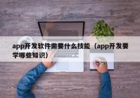 app开发软件需要什么技能（app开发要学哪些知识）