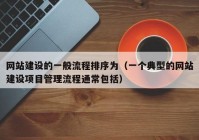 网站建设的一般流程排序为（一个典型的网站建设项目管理流程通常包括）